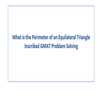 What is the Perimeter of an Equilateral Triangle Inscribed GMAT Problem Solving